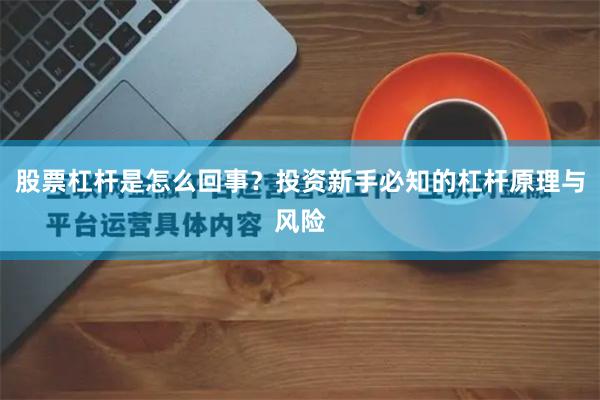 股票杠杆是怎么回事？投资新手必知的杠杆原理与风险