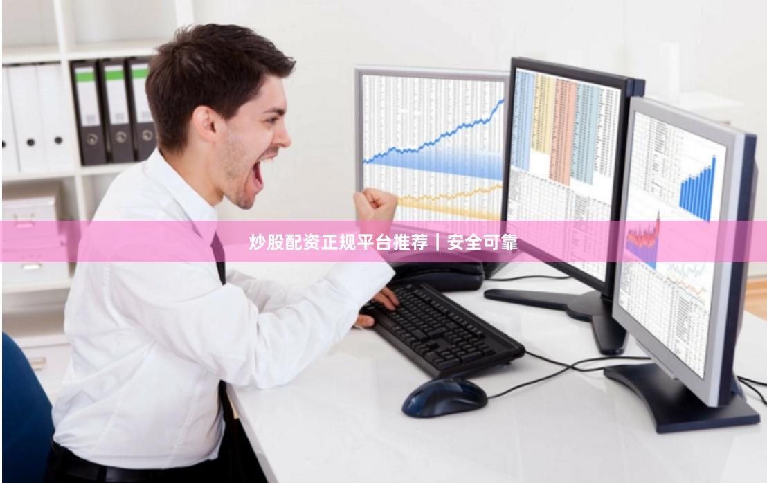炒股配资正规平台推荐|安全可靠