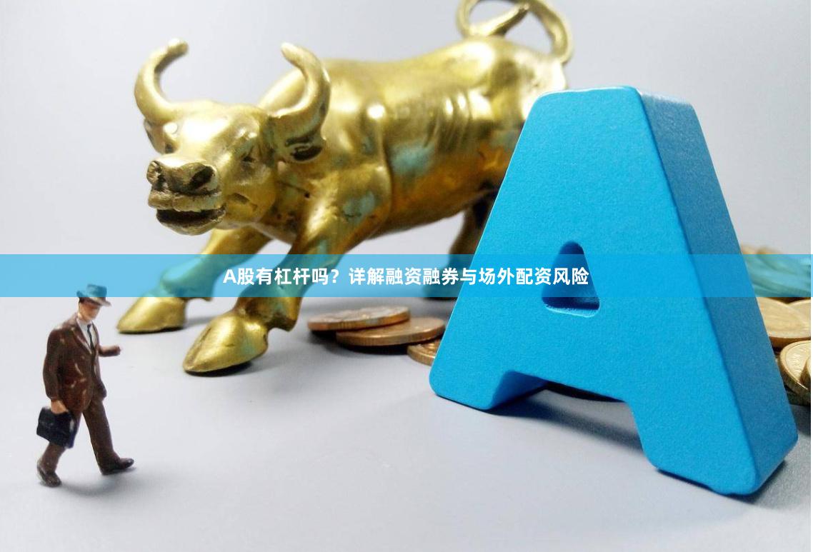 A股有杠杆吗？详解融资融券与场外配资风险